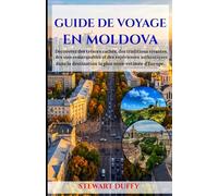 GUIDE DE VOYAGE EN MOLDOVA: Découvrez des trésors cachés, des traditions vivantes, des vins remarquables et des expériences authentiques dans la destination la plus sous-estimée d'Europe.