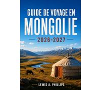 Guide de voyage en Mongolie 2026-2027: Découvrez la culture nomade, le désert de Gobi, la chasse à l'aigle, le festival Naadam, les aventures à cheval ... pratiques et des informations locales