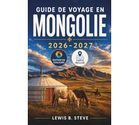 GUIDE DE VOYAGE EN MONGOLIE 2026-2027: Explorez le désert de Gobi, les montagnes de l’Altaï, le lac Khövsgöl, la vallée de l’Orkhon et Oulan-Bator, ... des conseils sur le transport et les bagages