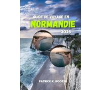 GUIDE DE VOYAGE EN NORMANDIE 2025: Découvrez les secrets d'une région française intemporelle