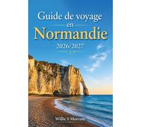 Guide de voyage en Normandie 2026/2027: Explorez le Mont-Saint-Michel, les plages du Débarquement, Bayeux, Rouen et Honfleur grâce à nos conseils ... locale, hébergement et transports.