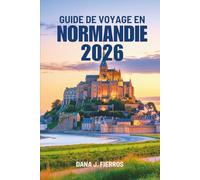 GUIDE DE VOYAGE EN NORMANDIE 2026: Découvrir le nord de la France sans précipiter l'expérience
