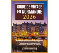GUIDE DE VOYAGE EN NORMANDIE 2026: Le guide ultime des merveilles côtières, du patrimoine médiéval et des attractions modernes de la Normandie en 2026.
