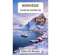 GUIDE DE VOYAGE EN NORVÈGE 2026: Planifiez en toute confiance grâce à des informations régionales, des conseils saisonniers, des itinéraires ... culturel et une planification économique.
