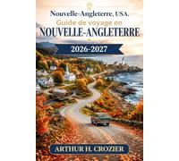 Guide de voyage en Nouvelle-Angleterre 2026-2027: Boston, Cape Cod, le Vermont, le Maine, les montagnes Blanches et les routes des feuillages ... où manger et où séjourner dans les six États