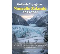 Guide de Voyage en Nouvelle-Zélande 2025-2026: Le guide complet tout en couleur des sites incontournables, de la culture et de la nature de la Nouvelle-Zélande, de l’île du Nord à l’île du Sud