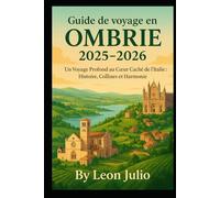 Guide de voyage en Ombrie 2025-2026: Un Voyage Profond au Cœur Caché de l'Italie : Histoire, Collines et Harmonie