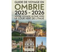 Guide de voyage en Ombrie 2025 -2026 : votre voyage ultime vers le cœur vert de l'Italie: Découvrez l'âme de l'Italie à travers le charme médiéval ... pouls artistique de Pérouse, les trésors...