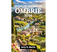 GUIDE DE VOYAGE EN OMBRIE 2026: Un guide pratique pour découvrir les paysages gastronomiques et culturels et réussir ses courts séjours en toute sérénité