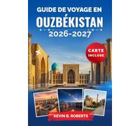 Guide de voyage en Ouzbékistan 2026-2027: Découvrez les villes de la Route de la Soie : Samarcande, Boukhara et Khiva, grâce à des itinéraires ... authentique et des aventures dans le désert