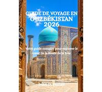 GUIDE DE VOYAGE EN OUZBÉKISTAN 2026: Votre guide complet pour explorer le cœur de la Route de la Soie