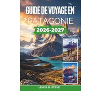 Guide de voyage en Patagonie 2026-2027: Explorez les glaciers, le parc national Torres del Paine, l'ascension du Fitz Roy, l'observation des baleines, ... aventures à travers l'Argentine et le Chili