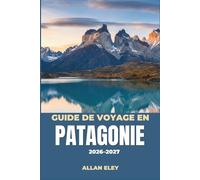 Guide de voyage en Patagonie 2026-2027: Glaciers, tours de granit et faune des steppes du sud du Chili et de l'Argentine