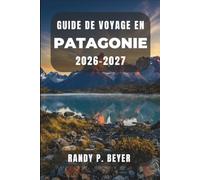 GUIDE DE VOYAGE EN PATAGONIE 2026-2027: Torres del Paine, El Chaltén et Ushuaia : un itinéraire de randonnée à travers les glaciers et les sentiers du Chili et de l'Argentine