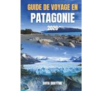 GUIDE DE VOYAGE EN PATAGONIE 2026: Tours de granit, glaciers mouvants, horizons infinis