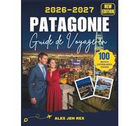 GUIDE DE VOYAGE EN PATAGONIE 2026: Un guide complet pour planifier des paysages grandioses, aventures glaciaires, randonnées panoramiques, rencontres ... et conseils pratiques à travers la ville