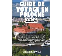 GUIDE DE VOYAGE EN POLOGNE 2026: Découvrez Cracovie, Varsovie, Gdańsk, leurs trésors cachés, leur gastronomie locale, leurs itinéraires, leurs bons plans et leurs conseils pour organiser votre budget.
