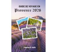 GUIDE DE VOYAGE EN PROVENCE 2026: À la découverte du cœur de la France en toute saison