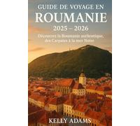 Guide de voyage en Roumanie 2025 - 2026: Découvrez la Roumanie authentique, des Carpates à la mer Noire