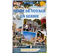 GUIDE DE VOYAGE EN SERBIE 2025: Découvrez des trésors cachés, des saveurs audacieuses et des traditions intemporelles au cœur des Balkans