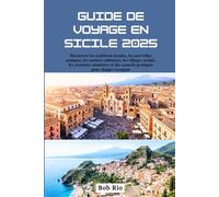 Guide de voyage en Sicile 2025: Découvrez les traditions locales, les merveilles antiques, les sentiers culinaires, les villages cachés, les aventures ... des conseils pratiques pour chaque voyageur