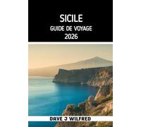 GUIDE DE VOYAGE EN SICILE 2026: Itinéraires incontournables, Hébergements, Villes et villages incontournables, Gastronomie et marchés locaux, Plages, ... transport, Budget, Sécurité et Trésors cachés