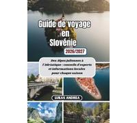 Guide de voyage en Slovénie 2026/2027: Des Alpes juliennes à l'Adriatique : conseils d'experts et informations locales pour chaque saison