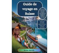 Guide de voyage en Suisse 2025 - 2026 : "Swiss Escape Pour une aventure merveilleuse et agréable en famille et entre amis"