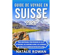 GUIDE DE VOYAGE EN SUISSE 2026: Guide indispensable pour découvrir des villes pittoresques, des aventures alpines, des expériences culturelles et planifier un voyage intelligent.