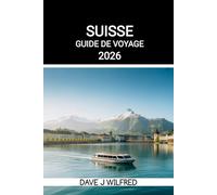 GUIDE DE VOYAGE EN SUISSE 2026: Itinéraires incontournables, conseils sur les pass ferroviaires, routes panoramiques et trésors cachés de Zurich, ... les aventures lacustres pour tous les budgets