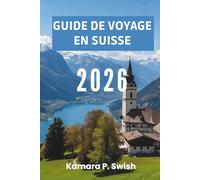 GUIDE DE VOYAGE EN SUISSE 2026: « Villages intemporels et élégance urbaine : découvrez le charme suisse »