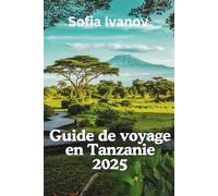 Guide de voyage en Tanzanie 2025: « Découvrez la culture authentique de la Tanzanie, sa faune et son aventure »