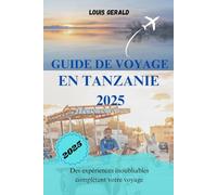 GUIDE DE VOYAGE EN TANZANIE 2025: Des expériences inoubliables complètent votre voyage
