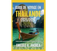 GUIDE DE VOYAGE EN THAÏLANDE 2025/2026: Trésors cachés, saveurs locales et voyages intemporels