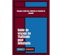 Guide de voyage en Thaïlande pour débutants: Voyages à petit prix, itinéraire et conseils de sécurité