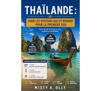 GUIDE DE VOYAGE EN THAÏLANDE: POUR LES VISITEURS QUI S'Y RENDENT POUR LA PREMIÈRE FOIS: Itinéraires incontournables, marchés locaux, temples, cours de ... et conseils d'initiés pour un voyage parfait