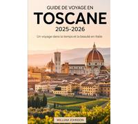 Guide de voyage en Toscane 2025-2026 : Un voyage dans le temps et la beauté en Italie: Explorez les trésors de la Renaissance de Florence, les rues ... murs de Lucques. Découvrez les vignobles....