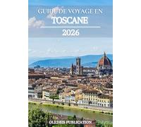 GUIDE DE VOYAGE EN TOSCANE 2026: « Découvrez la Toscane comme un local : mangez, explorez et découvrez le joyau intemporel de l’Italie »