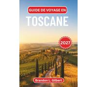 Guide de voyage en Toscane 2027: Itinéraires pratiques à travers Florence, Sienne, Cortona et le Val d'Orcia, avec Bistecca, Brunello et routes de campagne bordées de cyprès