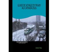 Guide de voyage en train au Canada 2026: Explorez les chemins de fer emblématiques du Canada, des voyages à couper le souffle et des conseils de ... The 2026 Train Travel Guide Collection)