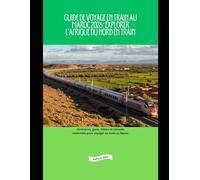 Guide de voyage en train au Maroc 2026 : Explorer l’Afrique du Nord en train: Itinéraires, gares, billets et conseils essentiels pour voyager en train au Maroc (Explore the World by Train in 2026)