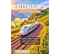 Guide de voyage en train en Allemagne 2026: Le guide complet du voyage en train : itinéraires, billets, voyages panoramiques et conseils d’initiés