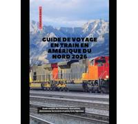 Guide de voyage en train en Amérique du Nord 2026: Guide complet des itinéraires, réservations, abonnements ferroviaires et points forts régionaux (Train Travel Guide)