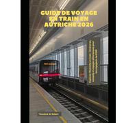 Guide de voyage en train en Autriche 2026: Explorez l'Autriche en train : itinéraires, conseils et voyages pittoresques pour les voyageurs de 2026 (Train Travel Guide)