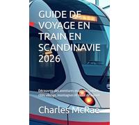GUIDE DE VOYAGE EN TRAIN EN SCANDINAVIE 2026: Découvrez des aventures magiques reliant cités vikings, montagnes et soleil de minuit