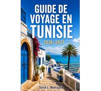 GUIDE DE VOYAGE EN TUNISIE 2026-2027: Explorez des ruines antiques, des paysages sahariens, des villes côtières et une culture riche à travers une terre captivante d'Afrique du Nord