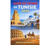GUIDE DE VOYAGE EN TUNISIE 2026: Votre guide complet de l'histoire, de la culture, des plages et des aventures dans le désert