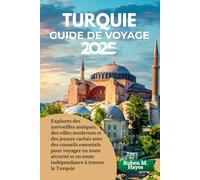 Guide de voyage en Turquie 2025: Explorez des merveilles antiques, des villes modernes et des joyaux cachés avec des conseils essentiels pour voyager ... et en toute indépendance à travers la Turquie