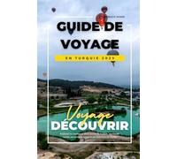 GUIDE DE VOYAGE EN TURQUIE 2025: Explorez les meilleures destinations de Turquie, ses trésors cachés, ses conseils locaux et ses itinéraires de voyage