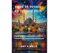 GUIDE DE VOYAGE EN TURQUIE 2025: Un guide complet pour explorer la culture, l'histoire et les joyaux cachés de la Turquie